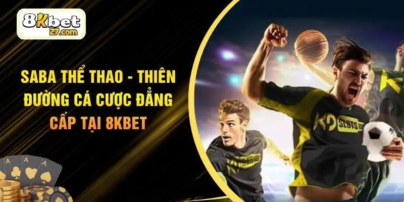 SABA Thể Thao - Thiên Đường Cá Cược Đẳng Cấp Tại 8KBET