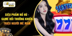 Siêu Phẩm Nổ Hũ - Game Đổi Thưởng Khiến Triệu Người Mê Mẩn
